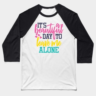 It's a beautiful day to leave me alone Baseball T-Shirt